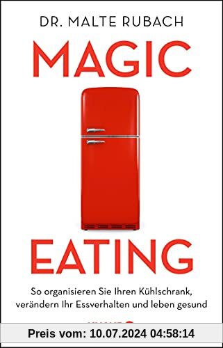 Magic Eating: So organisieren Sie Ihren Kühlschrank, verändern Ihr Essverhalten und leben gesund