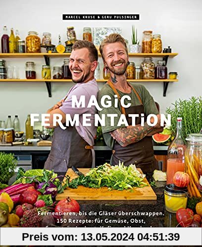 Magic Fermentation: Entdecke deine Liebe zu allem, was blubbert. 100 Rezepte: für Gemüse, Obst, Sauerteig, Joghurt, Miso und Kombucha: Fermentieren, ... Obst, Sauerteig, Joghurt, Kefir und Kombucha