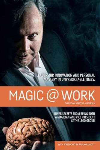 Magic @ Work: Leadership, innovation, and personal mastery in unpredictable times. Inner secre...