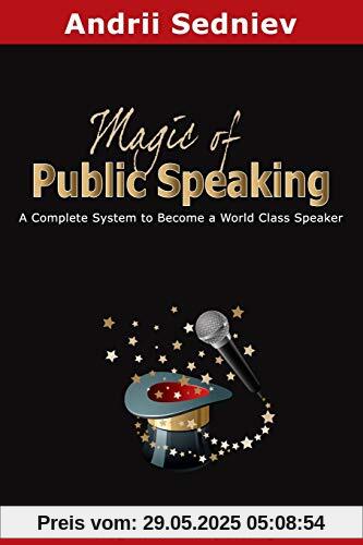 Magic of Public Speaking: A Complete System to Become a World Class Speaker