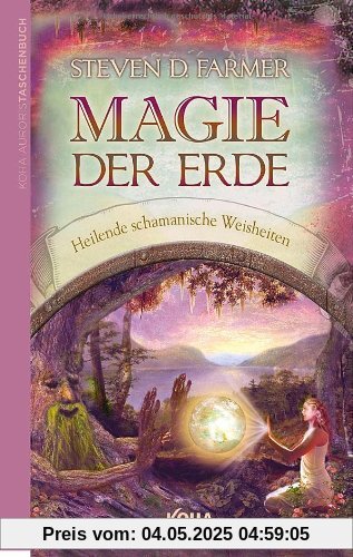 Magie der Erde: Heilende schamanische Weisheiten