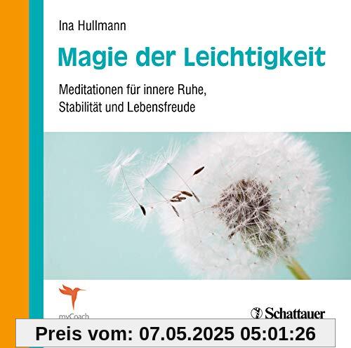 Magie der Leichtigkeit: Meditationen für innere Ruhe, Stabilität und Lebensfreude