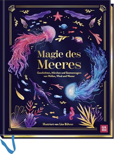 Magie des Meeres: Geschichten, Märchen und Seemannsgarn von Wellen, Wind und Wasser | Üppig illustrierte Schmuckausgabe mit toller Ausstattung - ... (Geschenke für alle, die das Meer lieben) von Groh Verlag