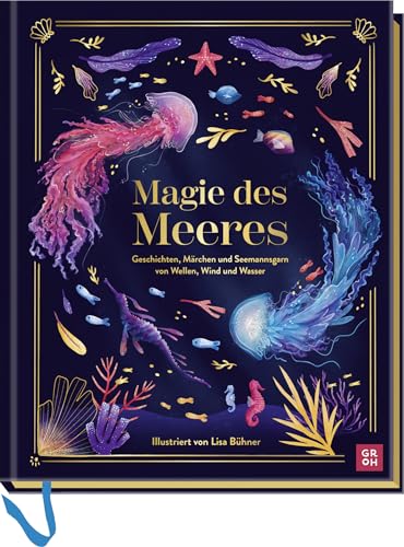 Magie des Meeres: Geschichten, Märchen und Seemannsgarn von Wellen, Wind und Wasser | Üppig illustrierte Schmuckausgabe mit toller Ausstattung - ... (Geschenke für alle, die das Meer lieben)