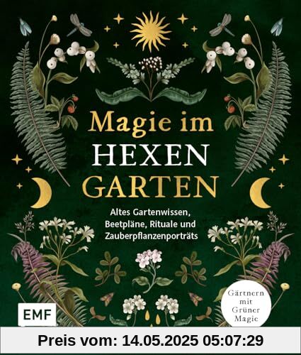 Magie im Hexengarten – Gärtnern mit grüner Magie: Altes Gartenwissen, Beetpläne, Zauberpflanzen- und Heilpflanzen-Porträts, Rituale, Räuchermischungen und mehr