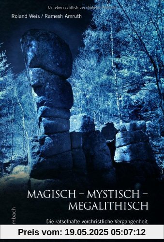 Magisch - Mystisch - Megalithisch: Die rätselhafte vorchristliche Vergangenheit von Süd- und Hochschwarzwald