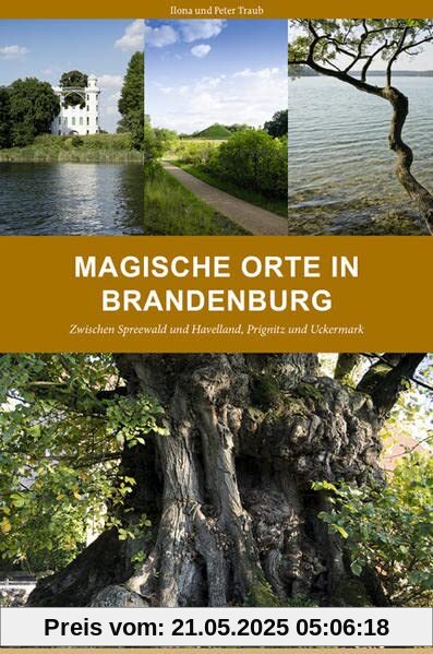 Magische Orte in Brandenburg: Zwischen Spreewald / Reiseführer und Havelland, Prignitz und Uckermark: Zwischen Spreewald und Havelland, Prignitz und Uckermark