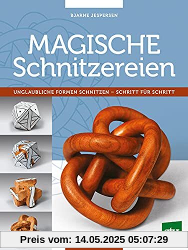 Magische Schnitzereien: Unglaubliche Formen schnitzen - Schritt für Schritt Magische Schnitzereien: Unglaubliche Formen schnitzen - Schritt für Schritt