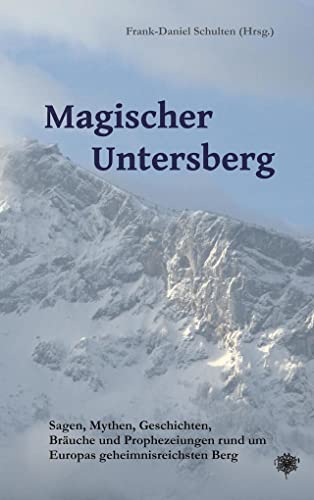 Magischer Untersberg: Sagen, Mythen, Geschichten, Bräuche und Prophezeiungen rund um Europas geheimnisreichsten Berg Magischer Untersberg: Sagen, Mythen, Geschichten, Bräuche und Prophezeiungen rund um Europas geheimnisreichsten Berg
