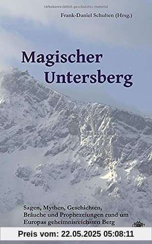 Magischer Untersberg: Sagen, Mythen, Geschichten, Bräuche und Prophezeiungen rund um Europas geheimnisreichsten Berg Magischer Untersberg: Sagen, Mythen, Geschichten, Bräuche und Prophezeiungen rund um Europas geheimnisreichsten Berg