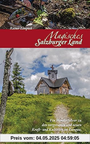 Magisches Salzburger Land 2: Ein Wanderführer zu den vergessenen und neuen Kraft- und Kulturorten im Lungau, Pongau und Pinzgau