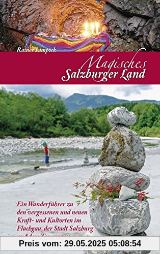 Magisches Salzburger Land: Ein Wanderführer zu den vergessenen und neuen Kraft- und Kultorten im Salzburger Land Magisches Salzburger Land: Ein Wanderführer zu den vergessenen und neuen Kraft- und Kultorten im Salzburger Land