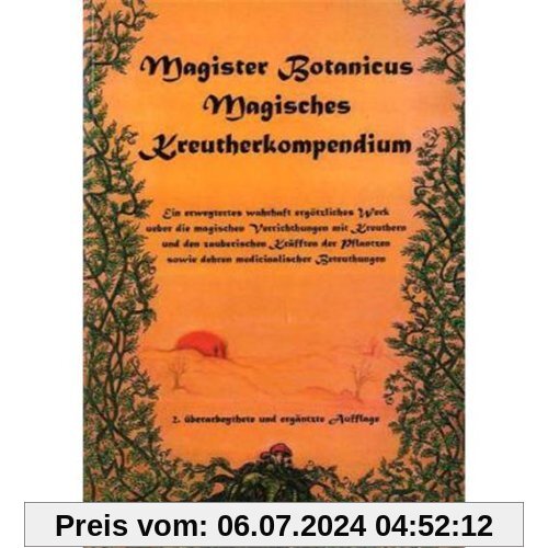 Magister Botanicus - Magisches Kräuterkompendium: Ein erweitertes wahrhaft ergötliches Werk über die magischen Verrichtungen  mit Kräutern und den zauberischen Kräften der Pflanzen