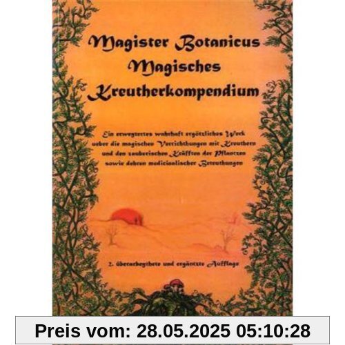 Magister Botanicus - Magisches Kräuterkompendium: Ein erweitertes wahrhaft ergötliches Werk über die magischen Verrichtungen  mit Kräutern und den zauberischen Kräften der Pflanzen