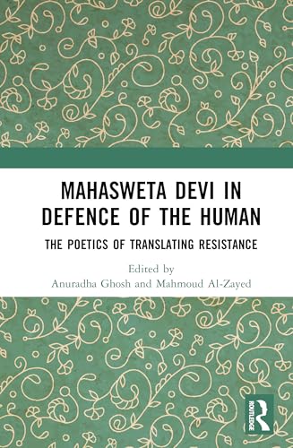 Mahasweta Devi in Defence of the Human: The Poetics of Translating Resistance Mahasweta Devi in Defence of the Human: The Poetics of Translating Resistance von Routledge India