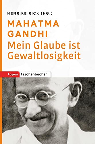 Mahatma Gandhi: Mein Glaube ist Gewaltlosigkeit (Topos Taschenbücher) von Topos, Verlagsgem.