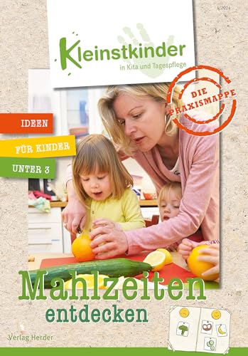 Die Praxismappe: Mahlzeiten entdecken: Kleinstkinder in Kita und Tagespflege: Ideen für Kinder unter 3 von VERLAG HERDER GMBH