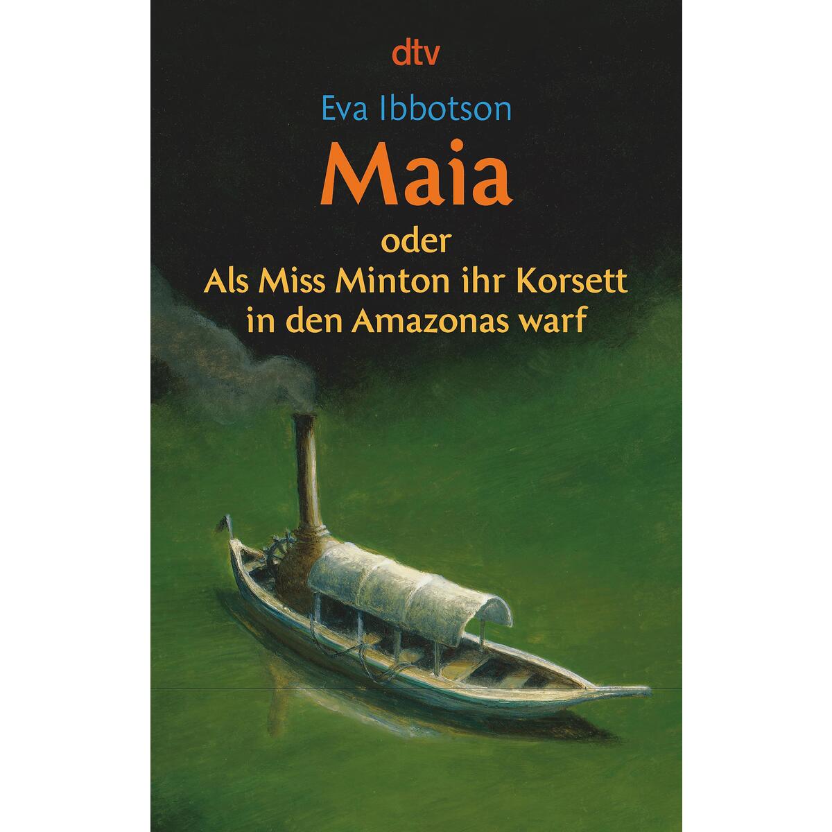 Maia oder Als Miss Minton ihr Korsett in den Amazonas warf von dtv Verlagsgesellschaft