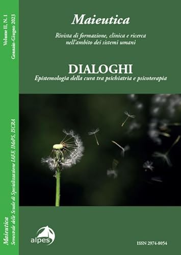Maieutica. Rivista di formazione, clinica e ricerca nell'ambito dei sistemi umani. Le radici e i suoi frutti. Dialoghi. Epistemologia della cura tra psichiatria e psicoterapia (2023) (Vol. 1) von Alpes Italia