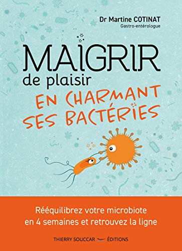 Maigrir de plaisir en charmant ses bactéries: Rééquilibrez votre microbiote en 4 semaines et retrouvez la ligne
