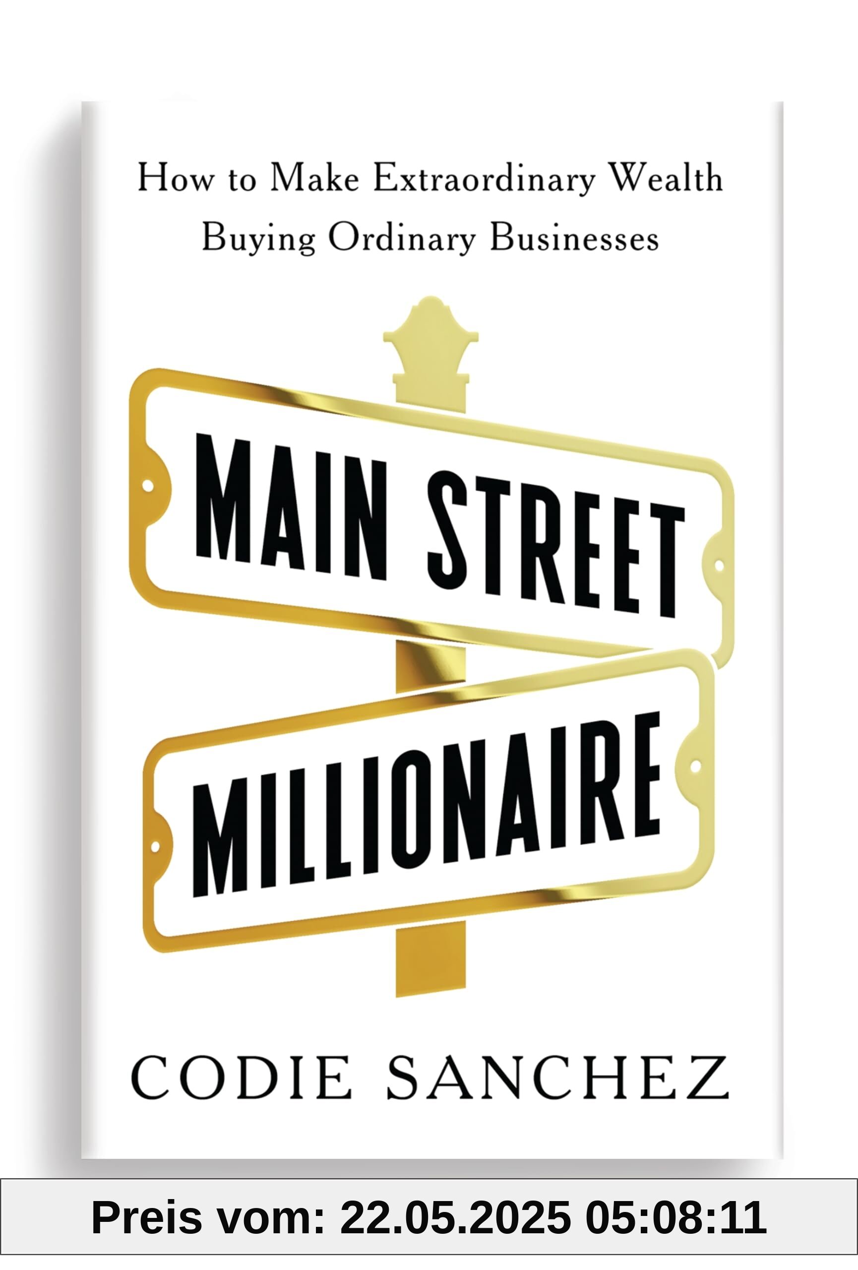 Main Street Millionaire: How to Make Extraordinary Wealth Buying Ordinary Businesses