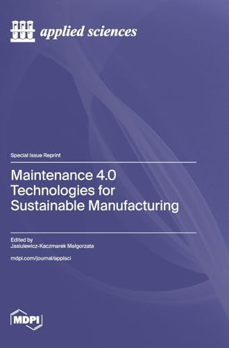 Maintenance 4.0 Technologies for Sustainable Manufacturing Maintenance 4.0 Technologies for Sustainable Manufacturing von MDPI AG