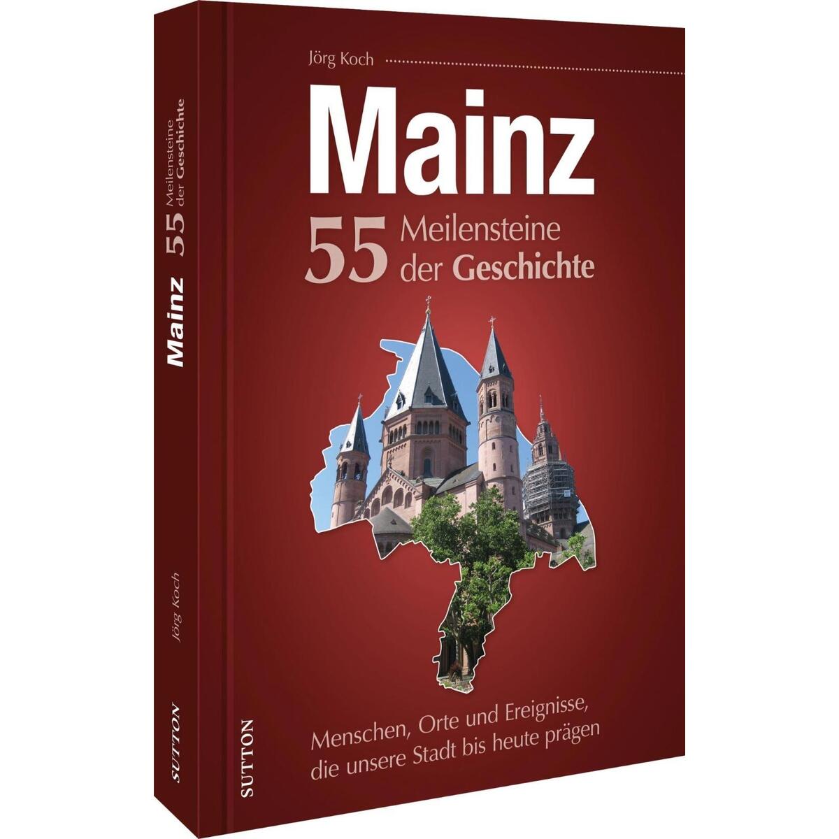 Mainz. 55 Meilensteine der Geschichte Mainz. 55 Meilensteine der Geschichte von Sutton Verlag GmbH