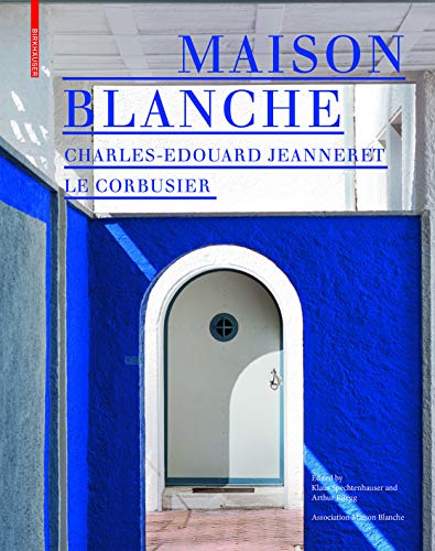 Maison Blanche – Charles-Edouard Jeanneret. Le Corbusier: History and Restoration of the Villa Jeanneret-Perret 1912–2005 von Birkhauser