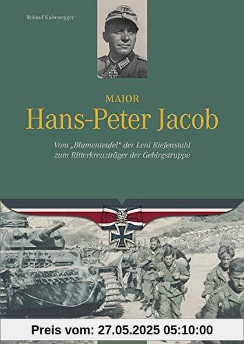 Major Hans-Peter Jacob: Vom Blumenteufel der Leni Riefenstahl zum Ritterkreuzträger der Gebirgstruppe Major Hans-Peter Jacob: Vom Blumenteufel der Leni Riefenstahl zum Ritterkreuzträger der Gebirgstruppe