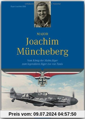 Major Joachim Müncheberg. Vom König der Malta-Jäger zum legendären Jäger-Ass von Tunis