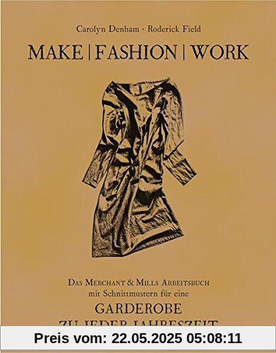 Make | Fashion | Work: Das Merchant & Mills Arbeitsbuch mit Schnittmustern für eine Garderobe zu jeder Jahreszeit Make | Fashion | Work: Das Merchant & Mills Arbeitsbuch mit Schnittmustern für eine Garderobe zu jeder Jahreszeit