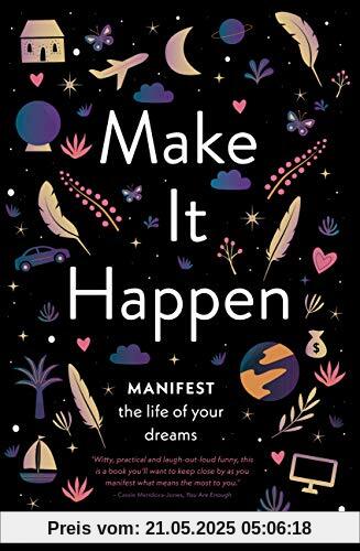 Make It Happen: Manifest the Life of Your Dreams