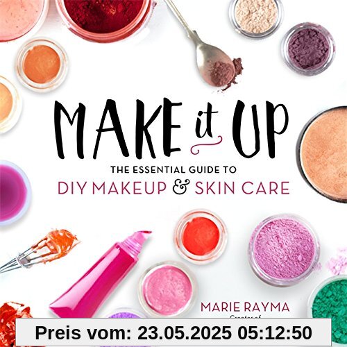 Make It Up: The Essential Guide to DIY Makeup and Skin Care