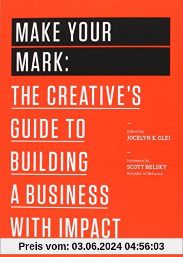 Make Your Mark: The Creative's Guide to Building a Business with Impact (The 99U Book Series)