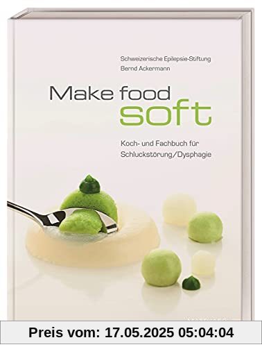 Make food soft: Koch- und Fachbuch für Schluckstörung/Dysphagie