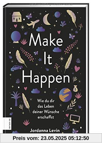 Make it happen: Wie du dir das Leben deiner Wünsche erschaffst