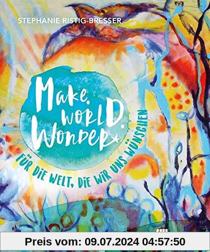 Make. World. Wonder.: Für die Welt, die wir uns wünschen