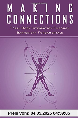 Making Connections: Total Body Integration Through Bartenieff Fundamentals Making Connections: Total Body Integration Through Bartenieff Fundamentals