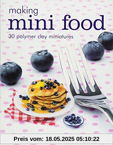 Making Mini Food: 30 Polymer Clay Miniatures Making Mini Food: 30 Polymer Clay Miniatures