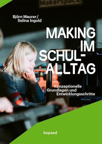 Making im Schulalltag: Konzeptionelle Grundlagen und Entwicklungsschritte