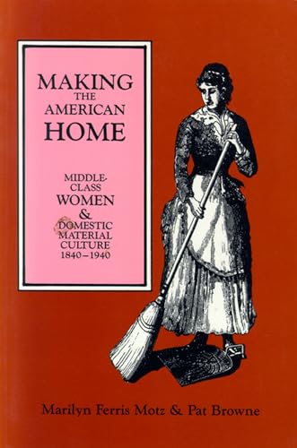 Making the American Home: Middle-Class Women and Domestic Material Culture, 1840-1940 von University of Wisconsin Press