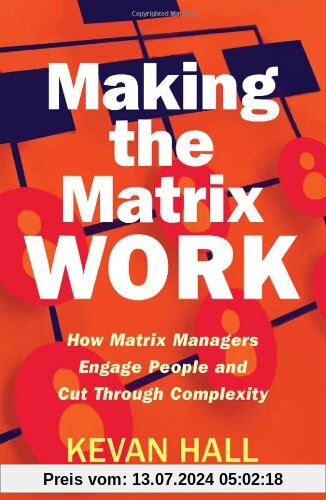Making the Matrix Work: How Matrix Managers Engage People and Cut Through Complexity