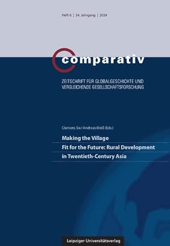 Making the Village Fit for the Future: Rural Development in Twentieth-Century Asia (Comparativ: Zeitschrift für Globalgeschichte und vergleichende Gesellschaftsforschung) von Leipziger Uni-Vlg