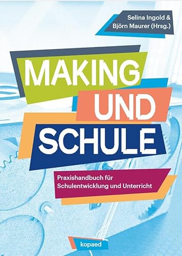 Making und Schule: Praxishandbuch für Schulentwicklung und Unterricht