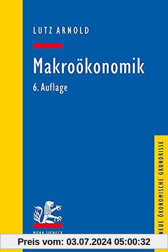 Makroökonomik: Eine Einführung in die Theorie der Güter-, Arbeits- und Finanzmärkte (Neue ökonomische Grundrisse)