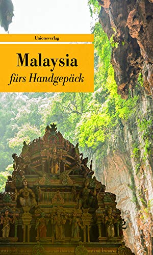 Malaysia fürs Handgepäck: Geschichten und Berichte - Ein Kulturkompass (Bücher fürs Handgepäck) von Unionsverlag