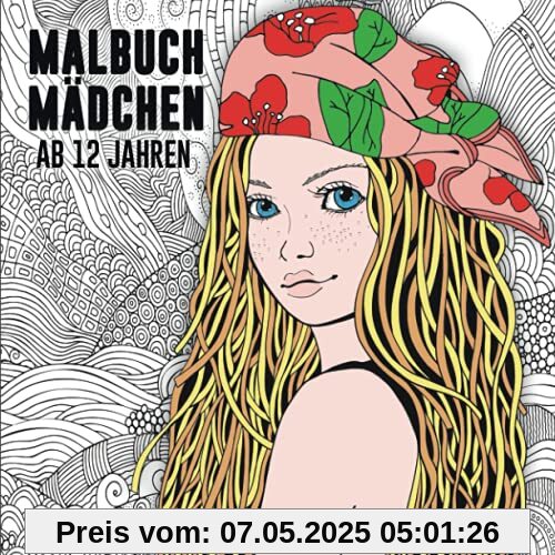 Malbuch Mädchen ab 12 Jahren: Eine perfekte Geschenkidee für Mädchen, Teenager und Erwachsene. Das Ausmalbuch zur Entspannung und Kreativität.