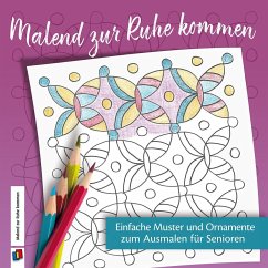 Malend zur Ruhe kommen - Einfache Muster und Ornamente zum Ausmalen für Senioren von Verlag an der Ruhr