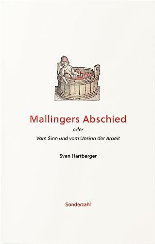 Mallingers Abschied: oder Vom Sinn und vom Unsinn der Arbeit Mallingers Abschied: oder Vom Sinn und vom Unsinn der Arbeit