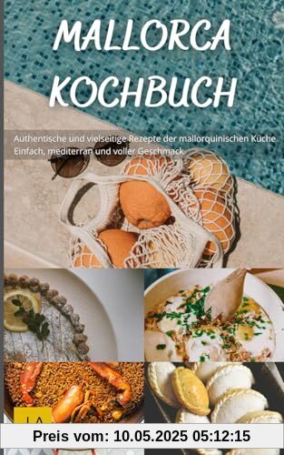 Mallorca Kochbuch: Authentische und vielseitige Rezepte der mallorquinischen Küche - Einfach, mediterran und voller Geschmack Mallorca Kochbuch: Authentische und vielseitige Rezepte der mallorquinischen Küche - Einfach, mediterran und voller Geschmack